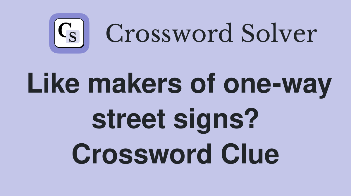 Like makers of one-way street signs? Crossword Clue