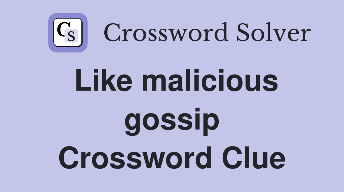 Like malicious gossip Crossword Clue