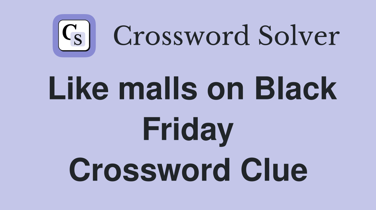 Like malls on Black Friday Crossword Clue