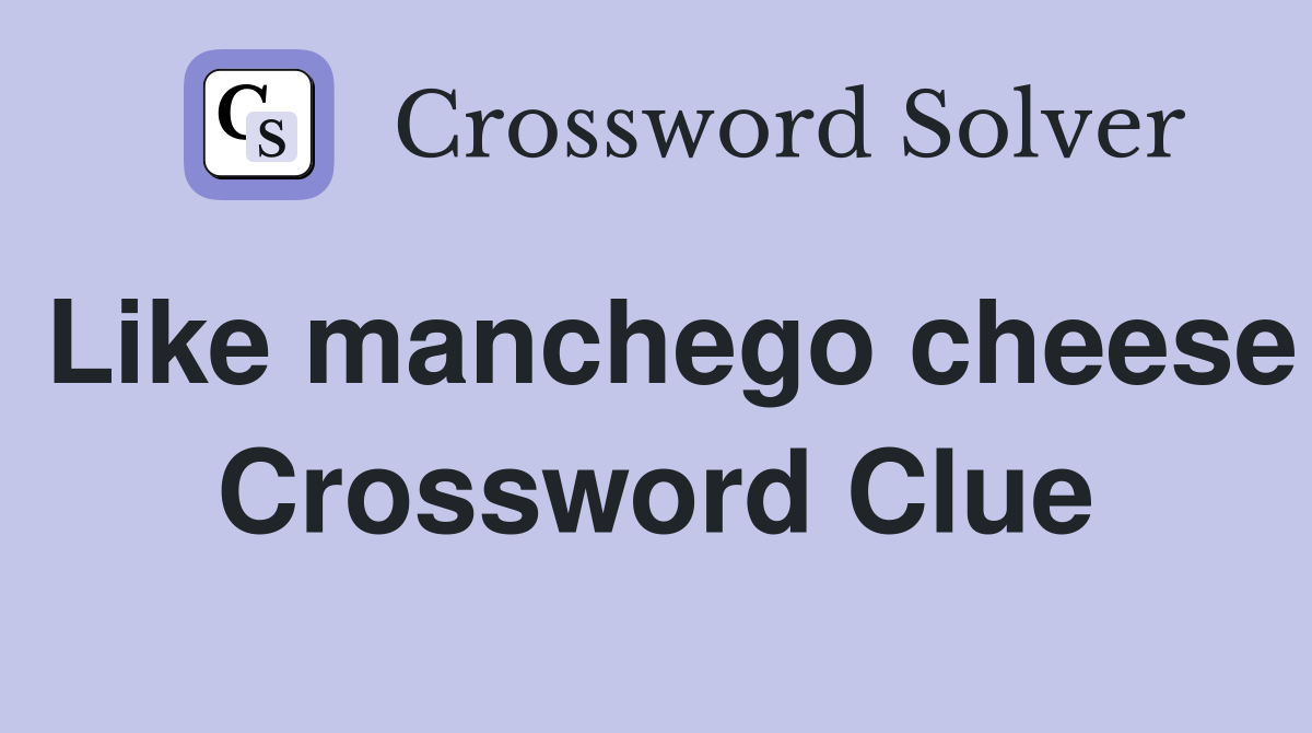 Like manchego cheese Crossword Clue