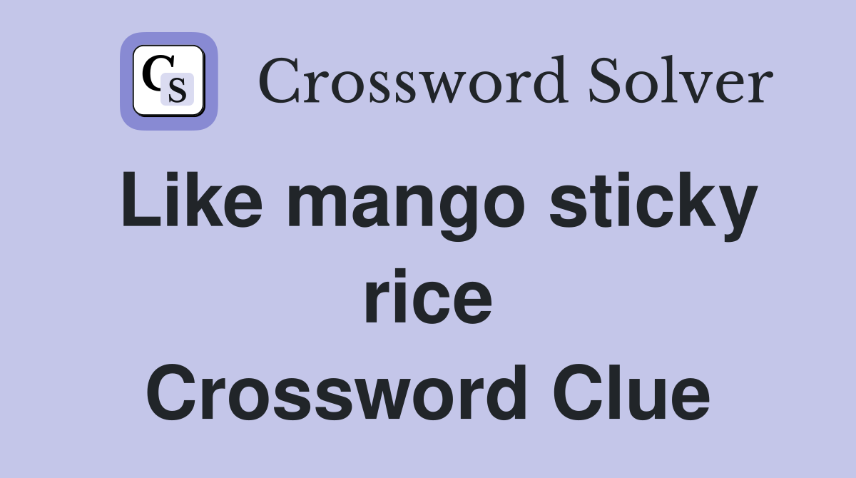 Like mango sticky rice Crossword Clue