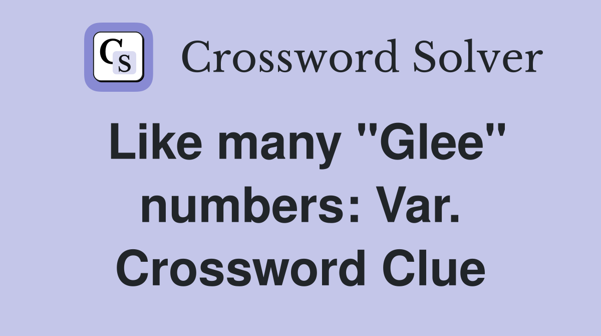 Like many "Glee" numbers: Var. Crossword Clue