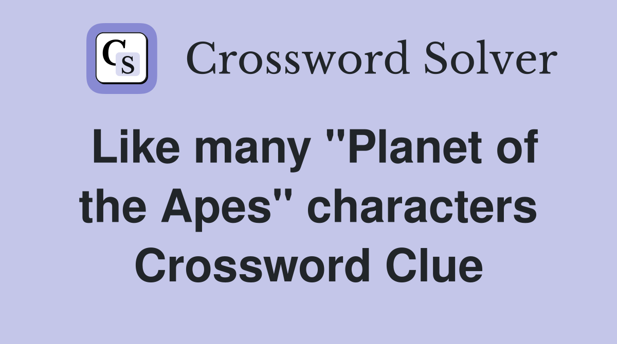 Like many "Planet of the Apes" characters Crossword Clue