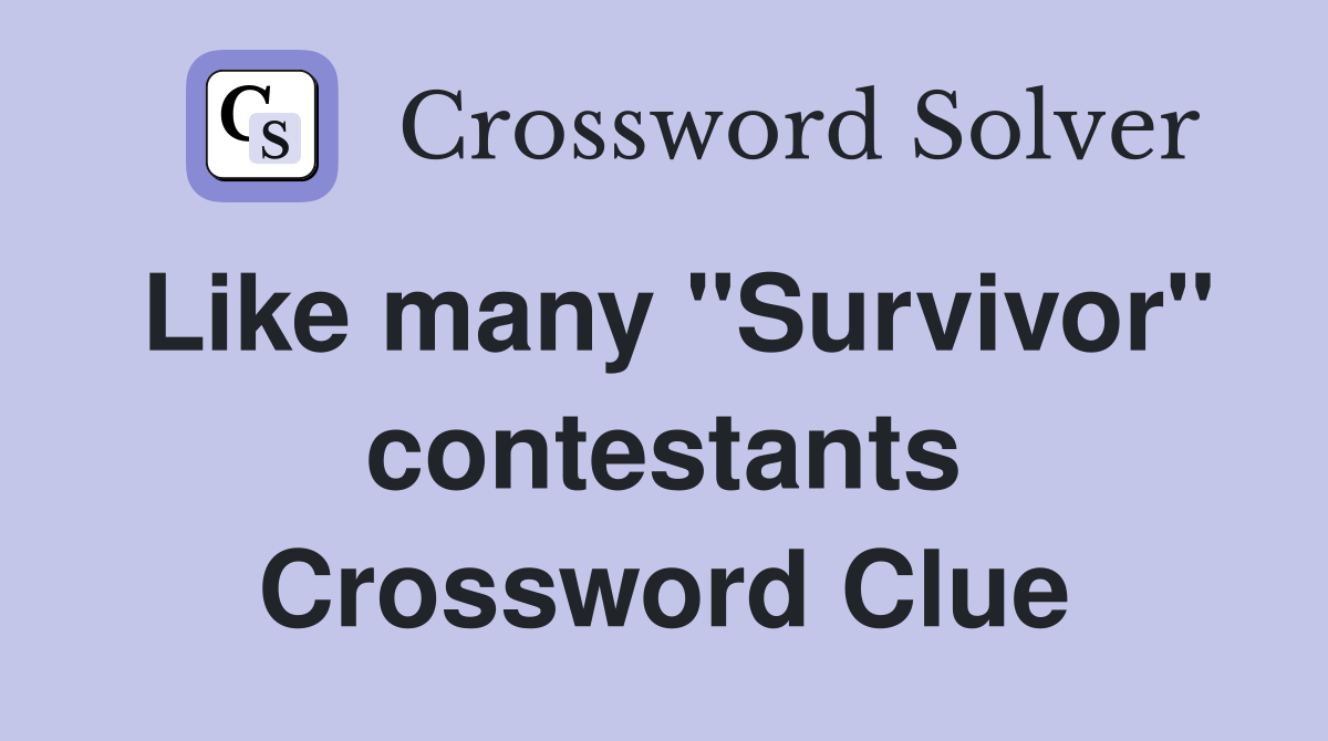 Like many "Survivor" contestants Crossword Clue