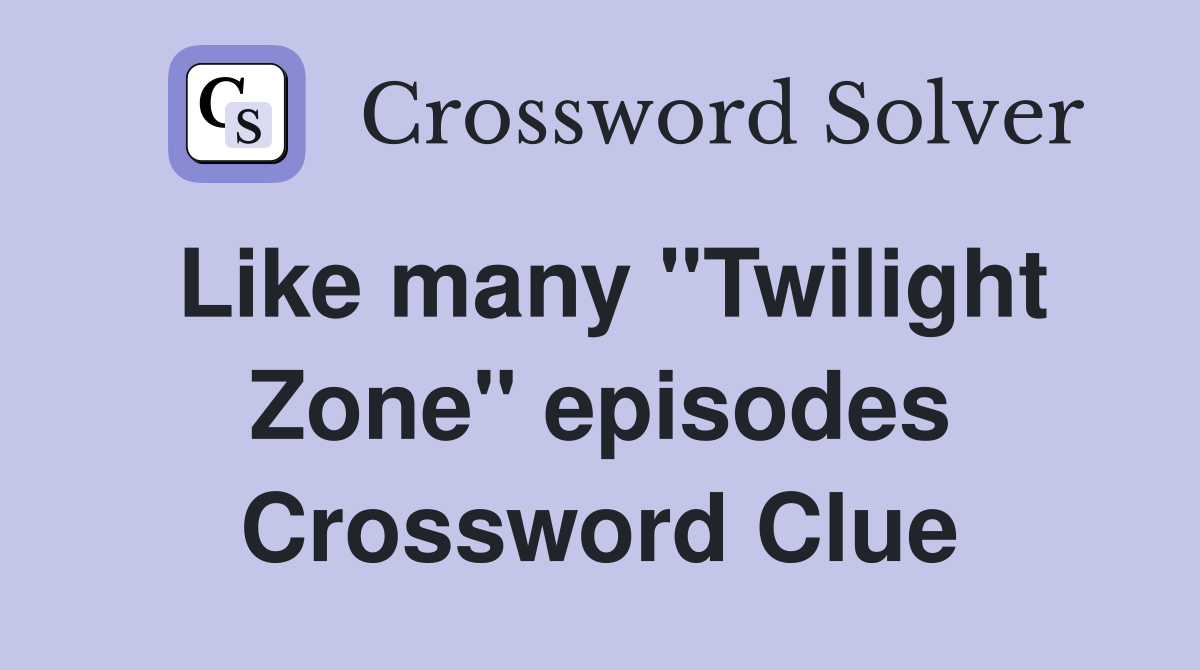 Like many "Twilight Zone" episodes Crossword Clue