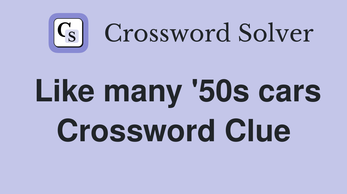 Like many '50s cars Crossword Clue