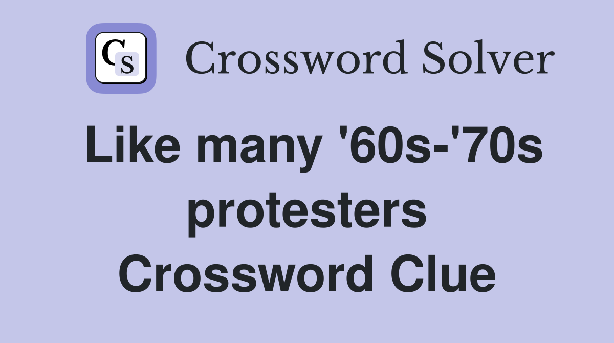 Like many '60s-'70s protesters Crossword Clue