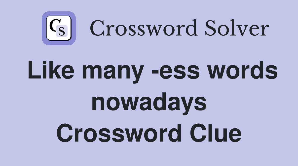 Like many -ess words nowadays Crossword Clue