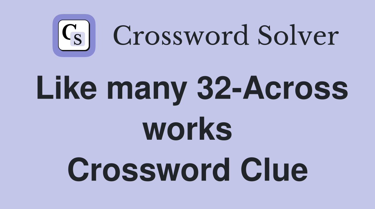 Like many 32-Across works Crossword Clue