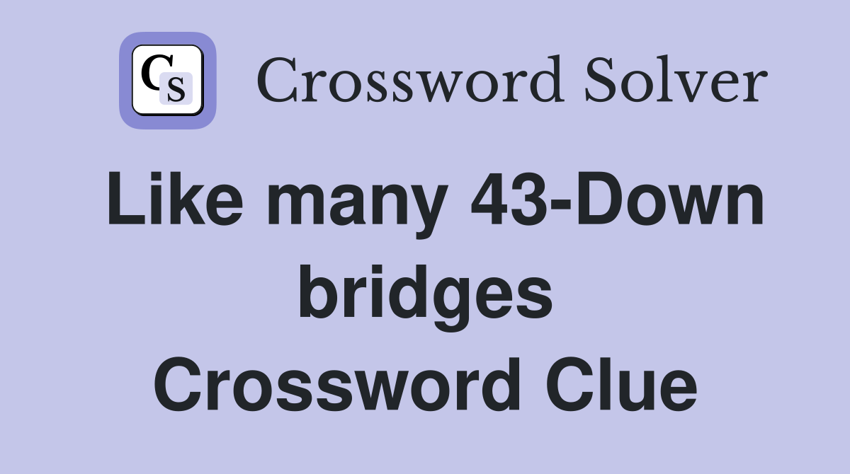 Like many 43-Down bridges Crossword Clue