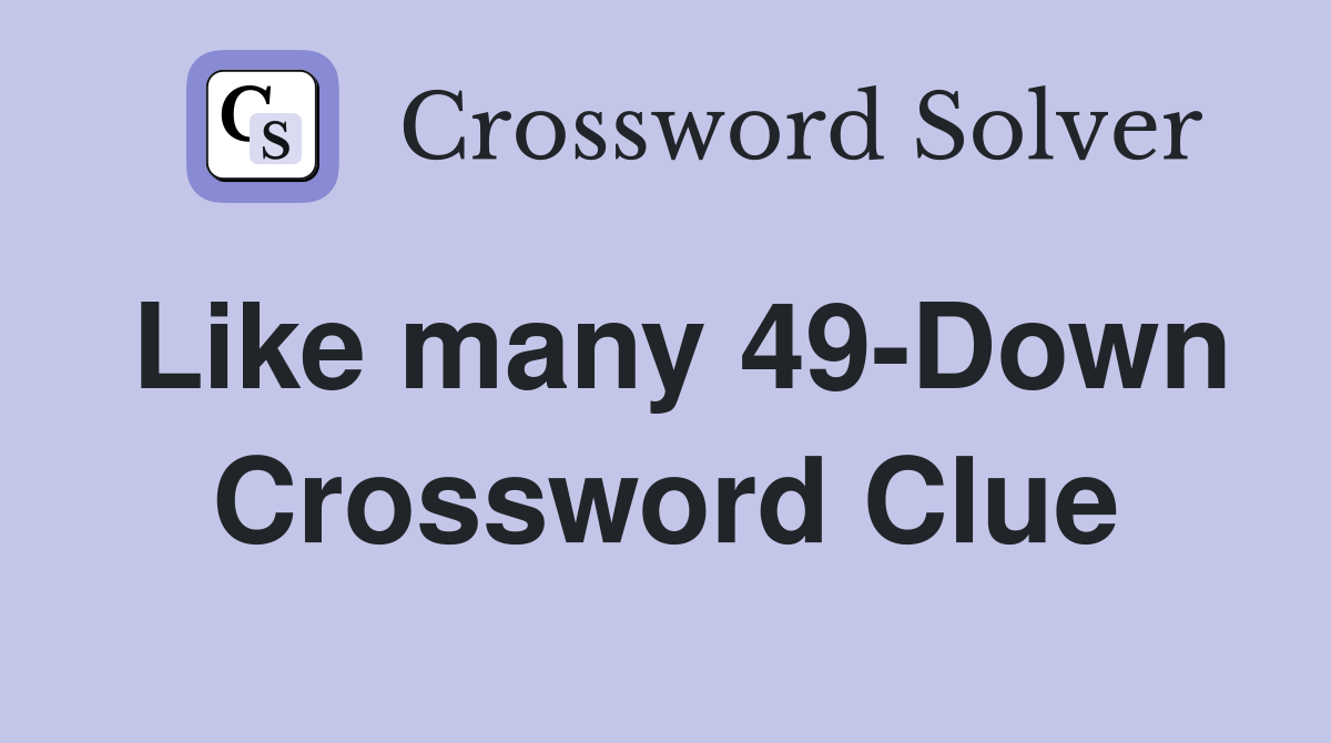 Like many 49-Down Crossword Clue