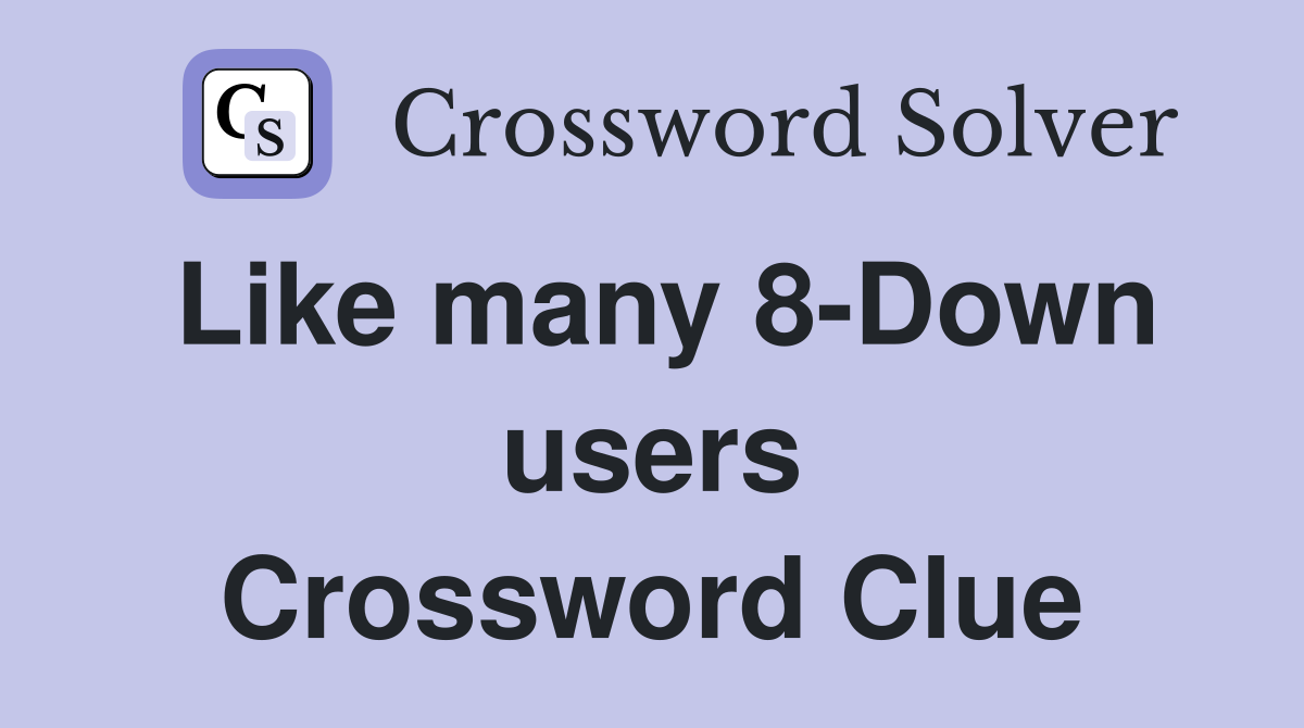 Like many 8-Down users Crossword Clue