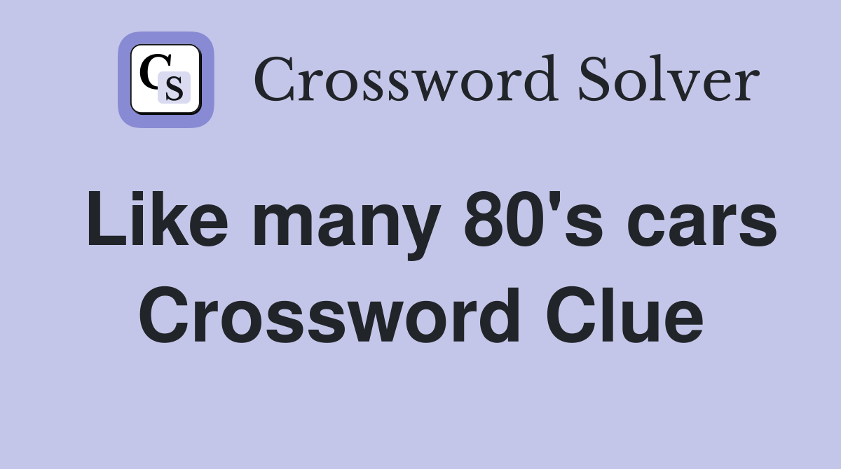 Like many 80's cars Crossword Clue