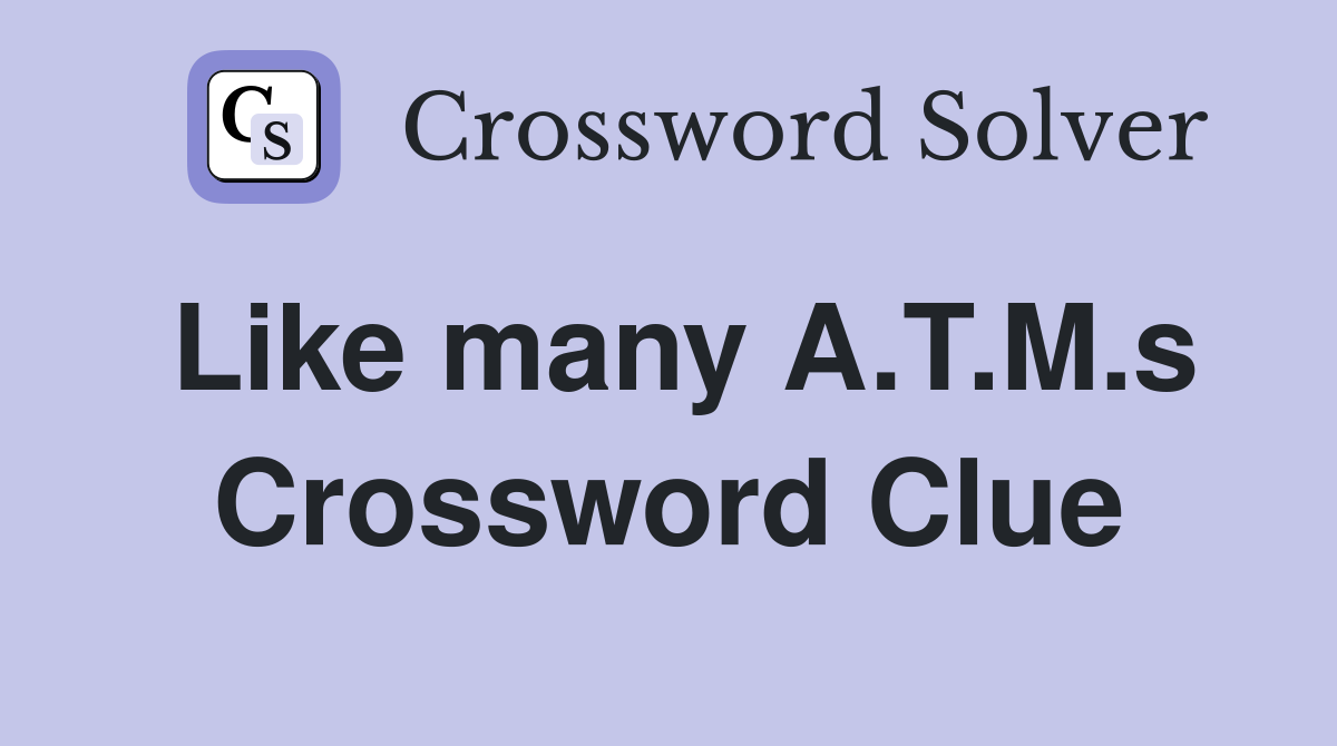 Like many A.T.M.s Crossword Clue