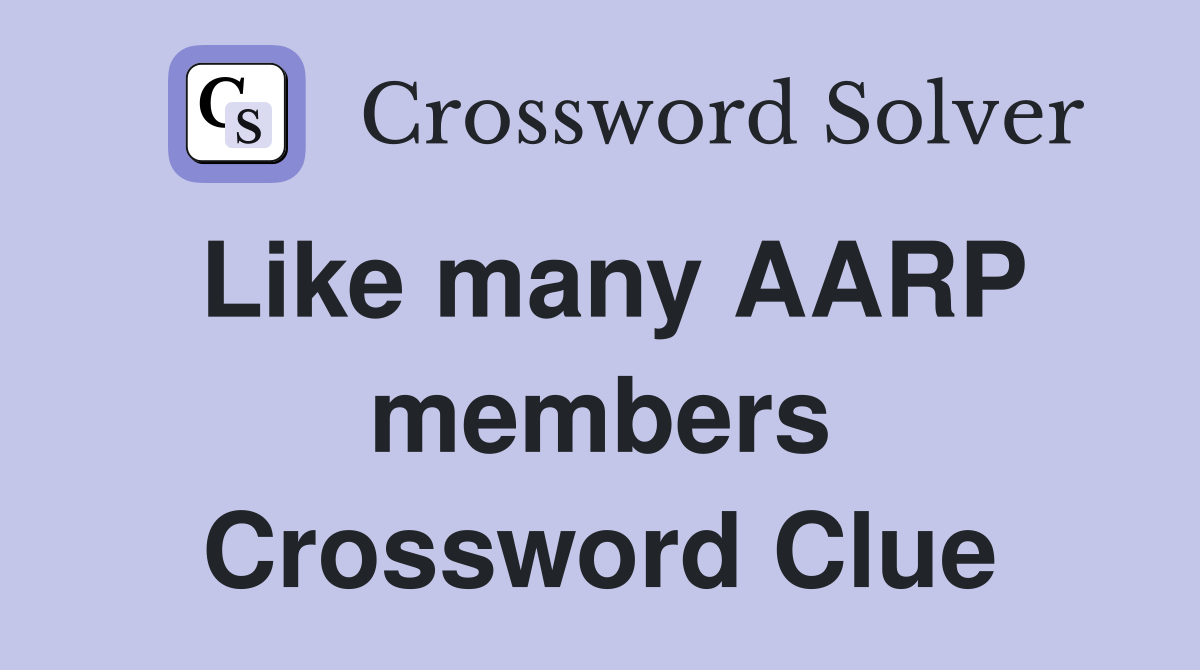 Like many AARP members Crossword Clue