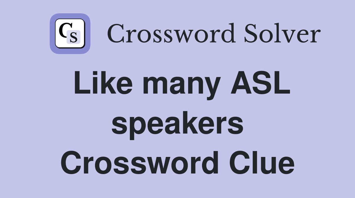 Like many ASL speakers Crossword Clue