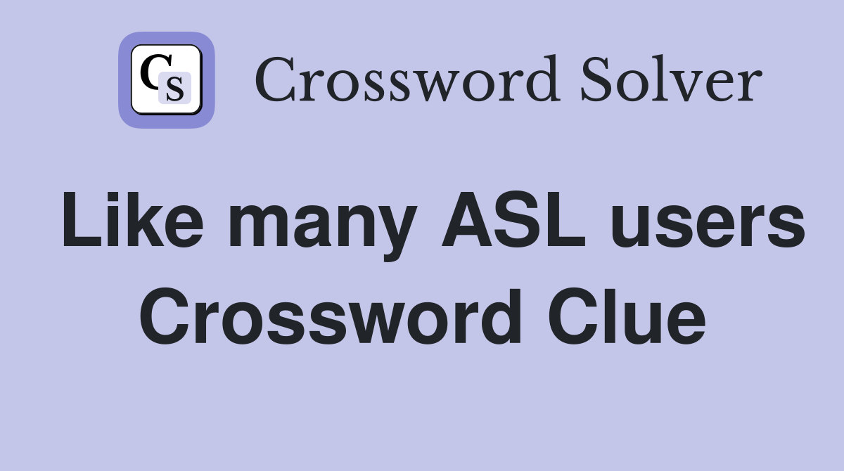 Like many ASL users Crossword Clue