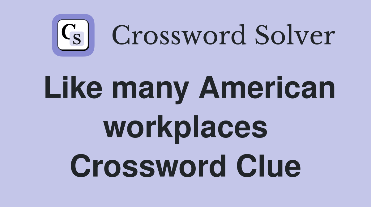 Like many American workplaces Crossword Clue