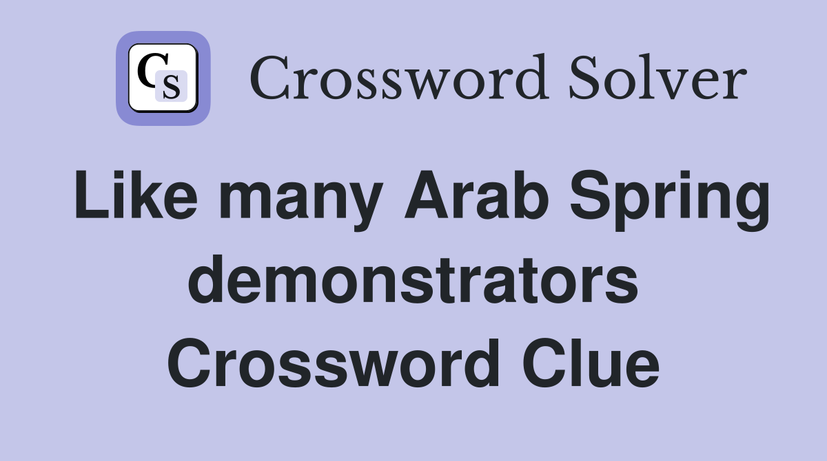 Like many Arab Spring demonstrators Crossword Clue