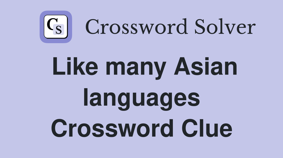 Like many Asian languages Crossword Clue
