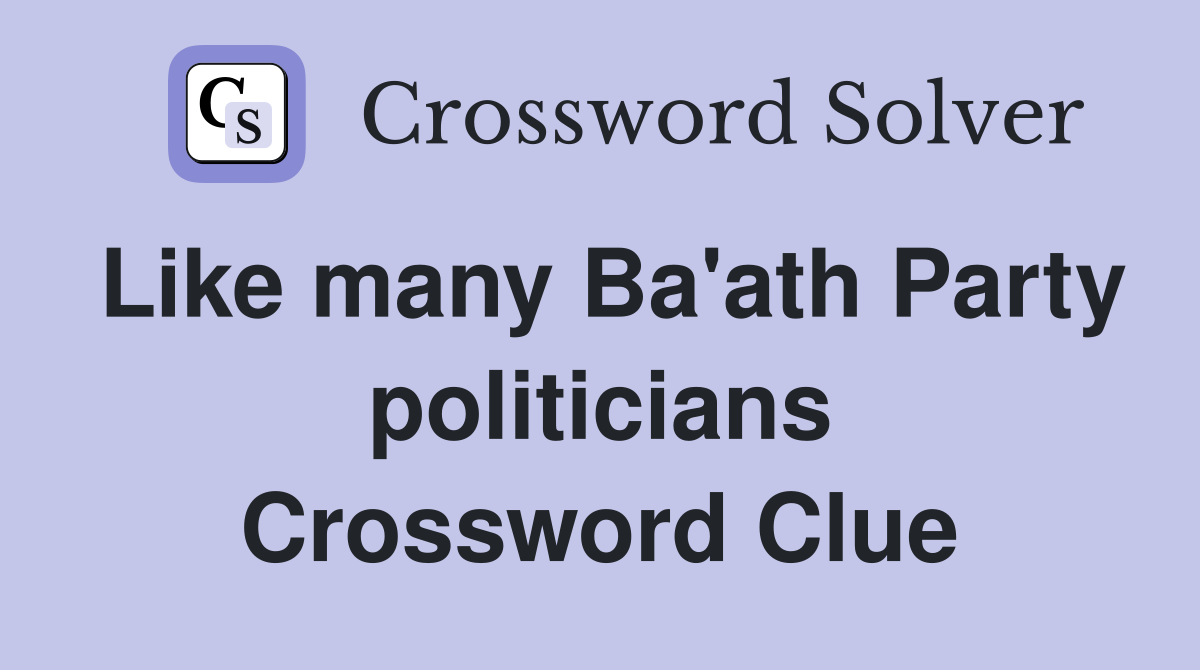 Like many Ba'ath Party politicians Crossword Clue
