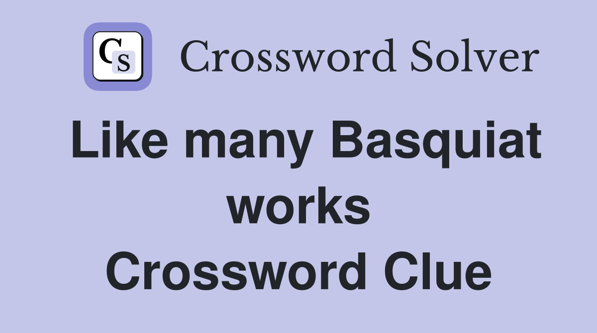 Like many Basquiat works Crossword Clue
