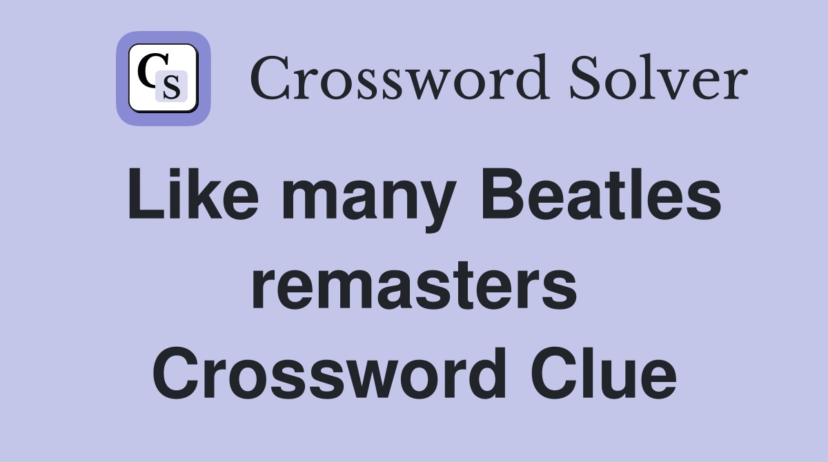 Like many Beatles remasters Crossword Clue