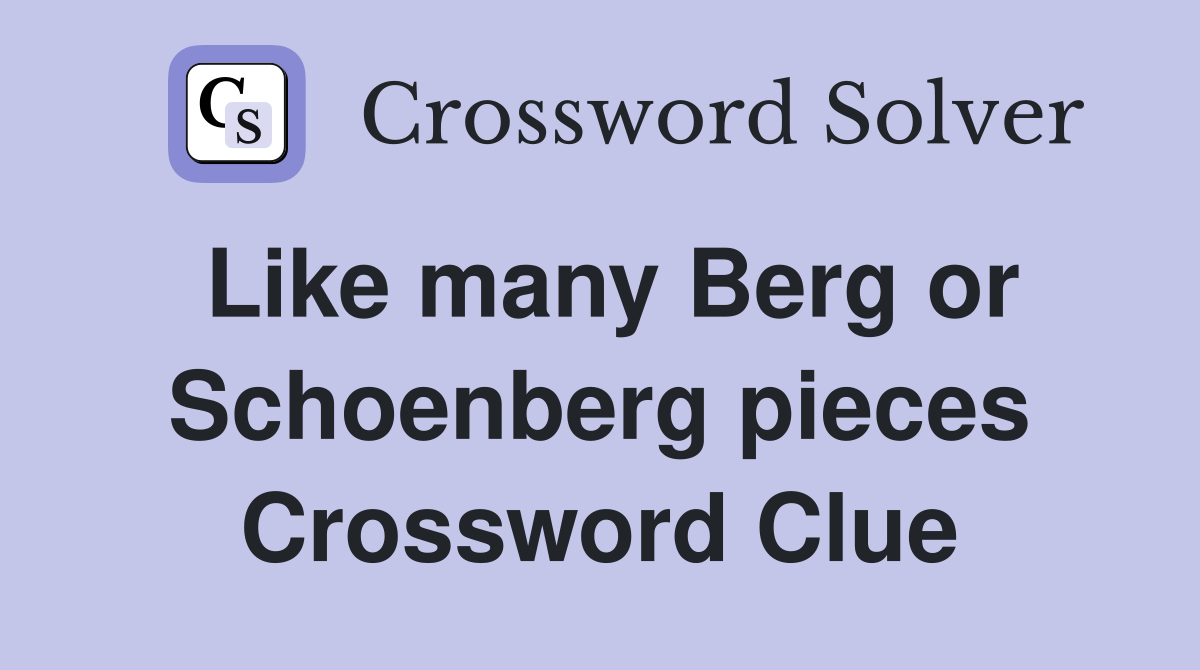 Like many Berg or Schoenberg pieces Crossword Clue