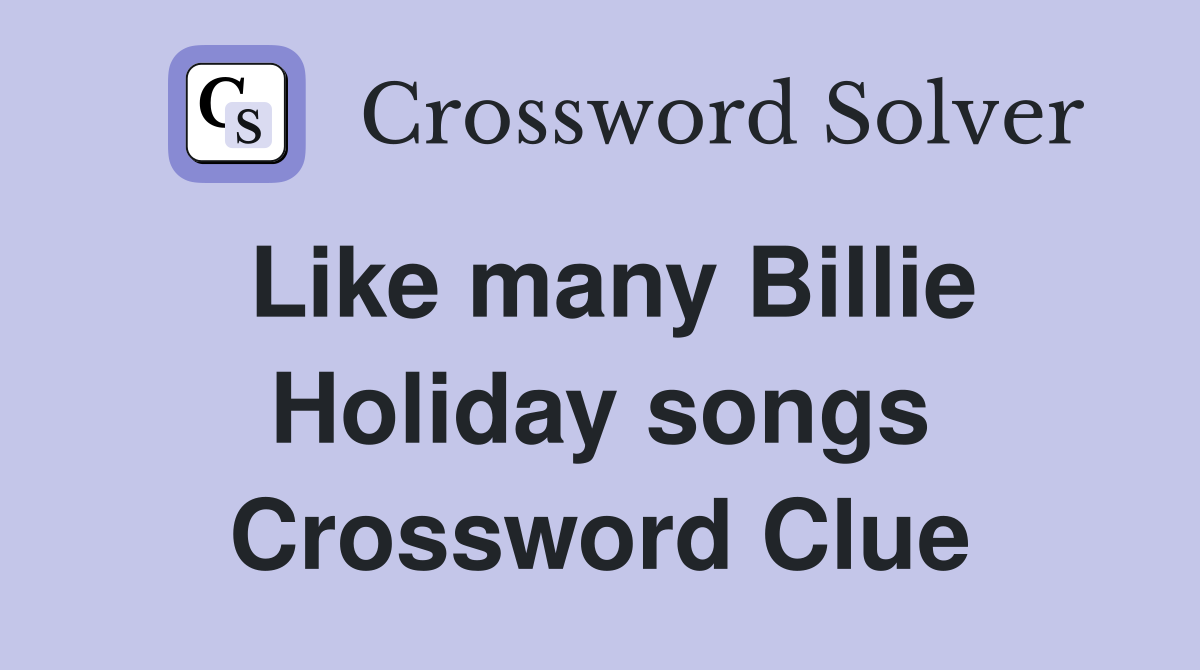 Like many Billie Holiday songs Crossword Clue