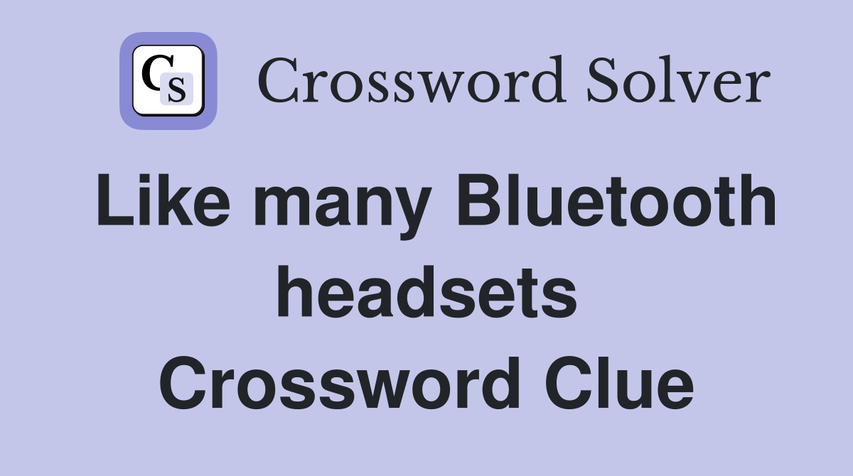 Like many Bluetooth headsets Crossword Clue