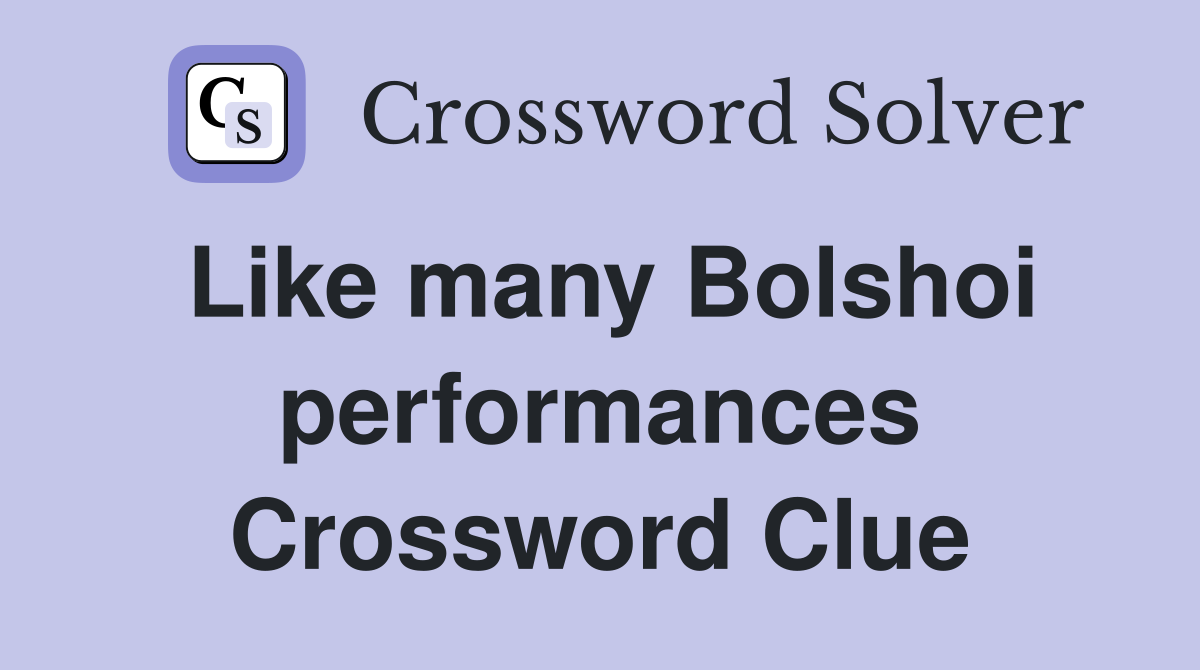 Like many Bolshoi performances Crossword Clue
