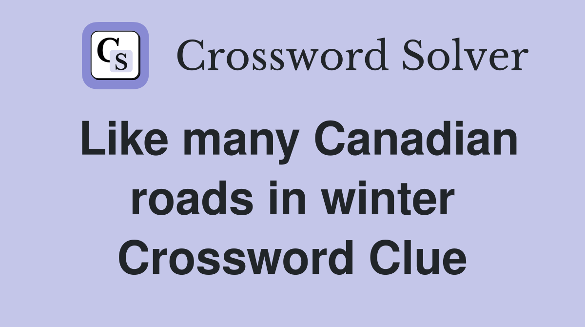 Like many Canadian roads in winter Crossword Clue