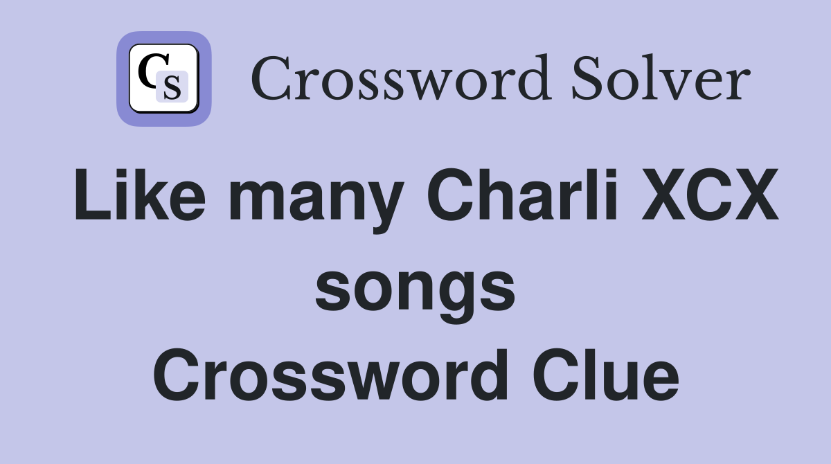 Like many Charli XCX songs Crossword Clue