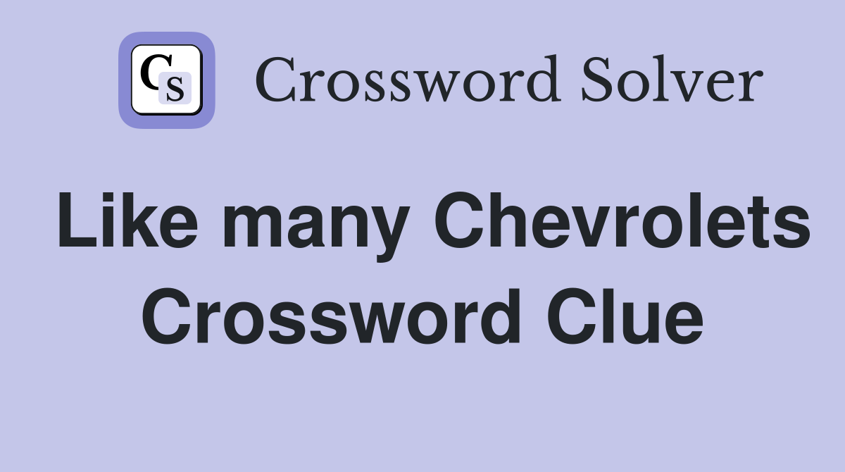 Like many Chevrolets Crossword Clue