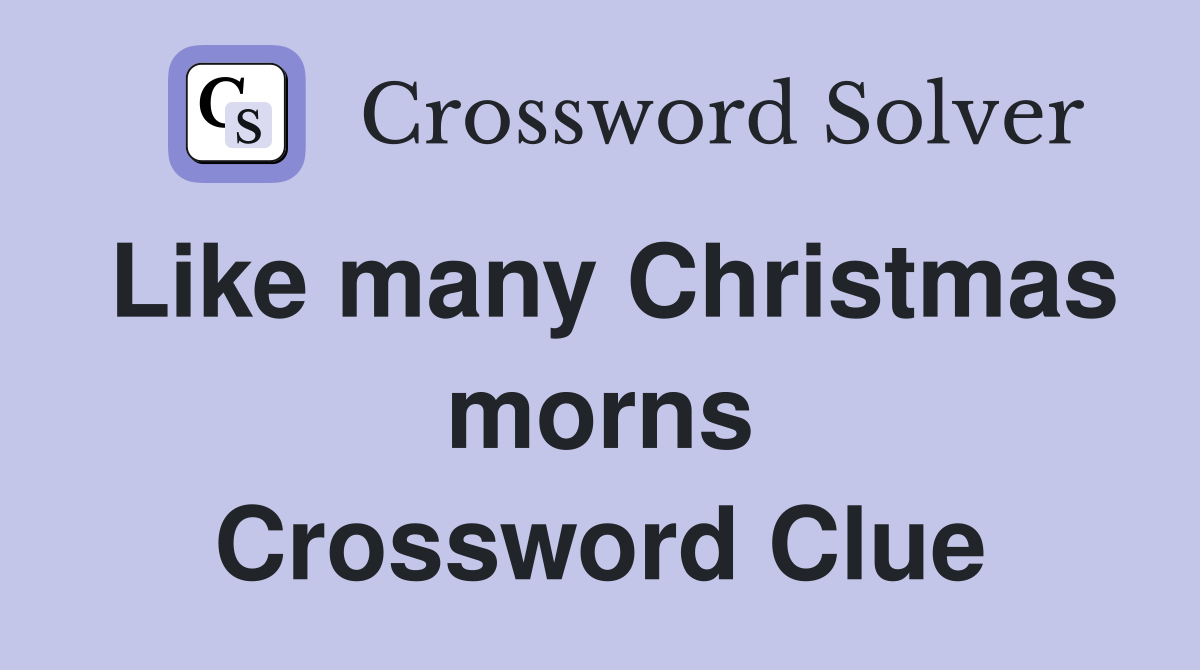 Like many Christmas morns Crossword Clue
