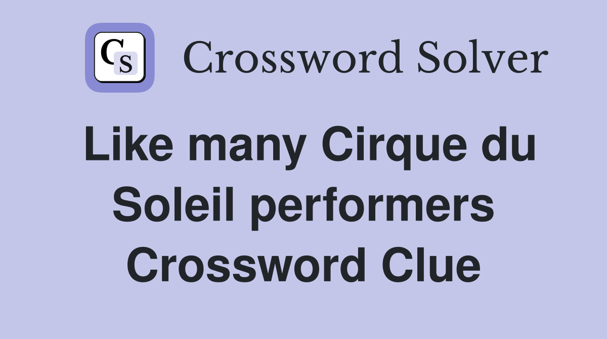 Like many Cirque du Soleil performers Crossword Clue