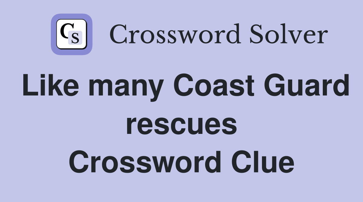 Like many Coast Guard rescues Crossword Clue