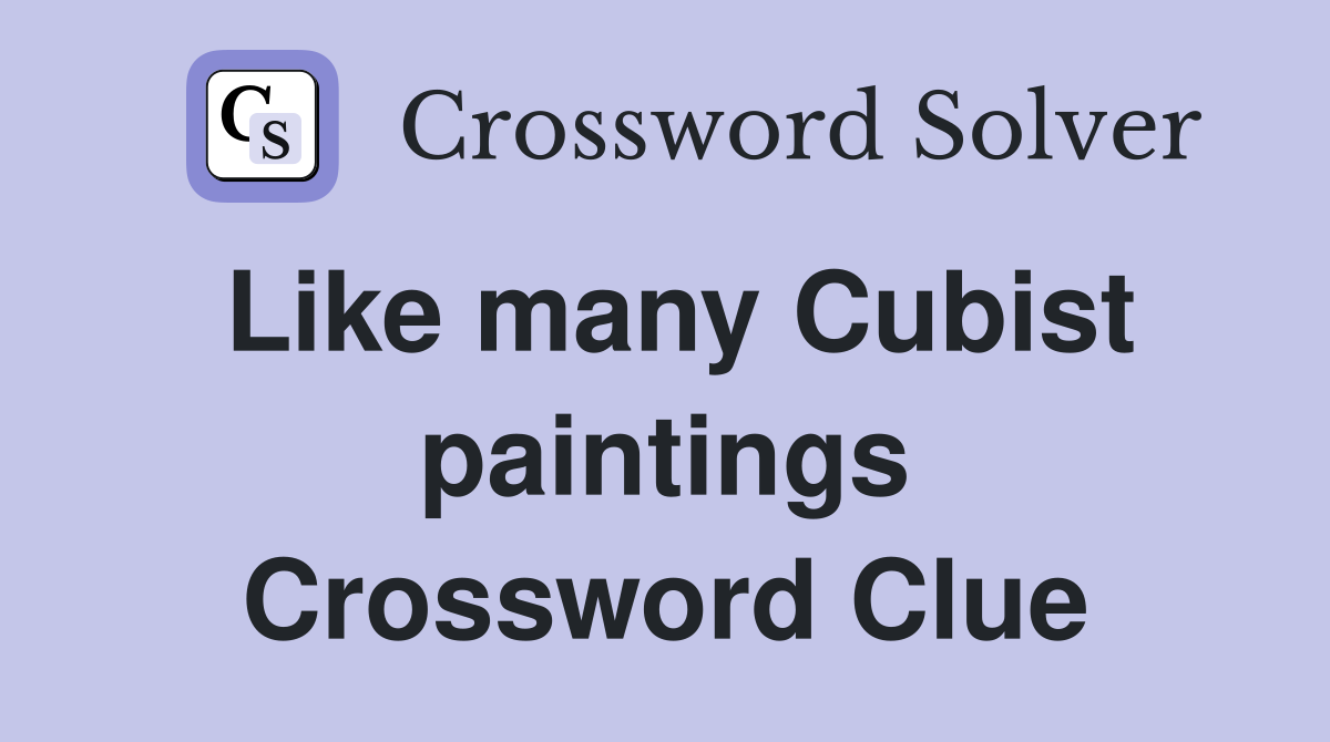 Like many Cubist paintings Crossword Clue
