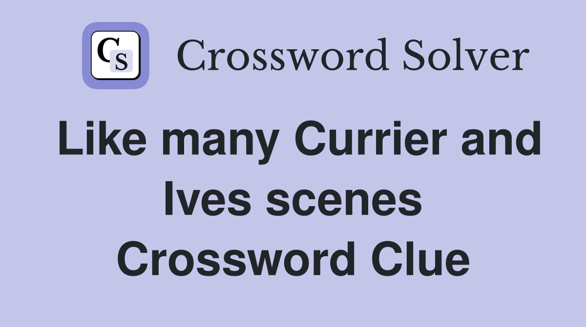 Like many Currier and Ives scenes Crossword Clue