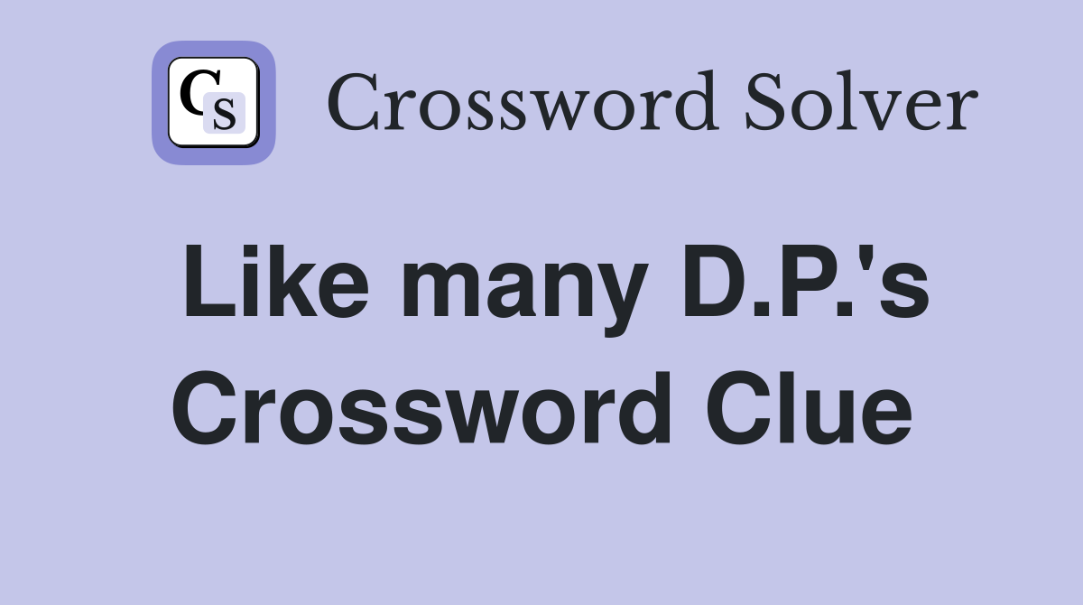 Like many D.P.'s Crossword Clue