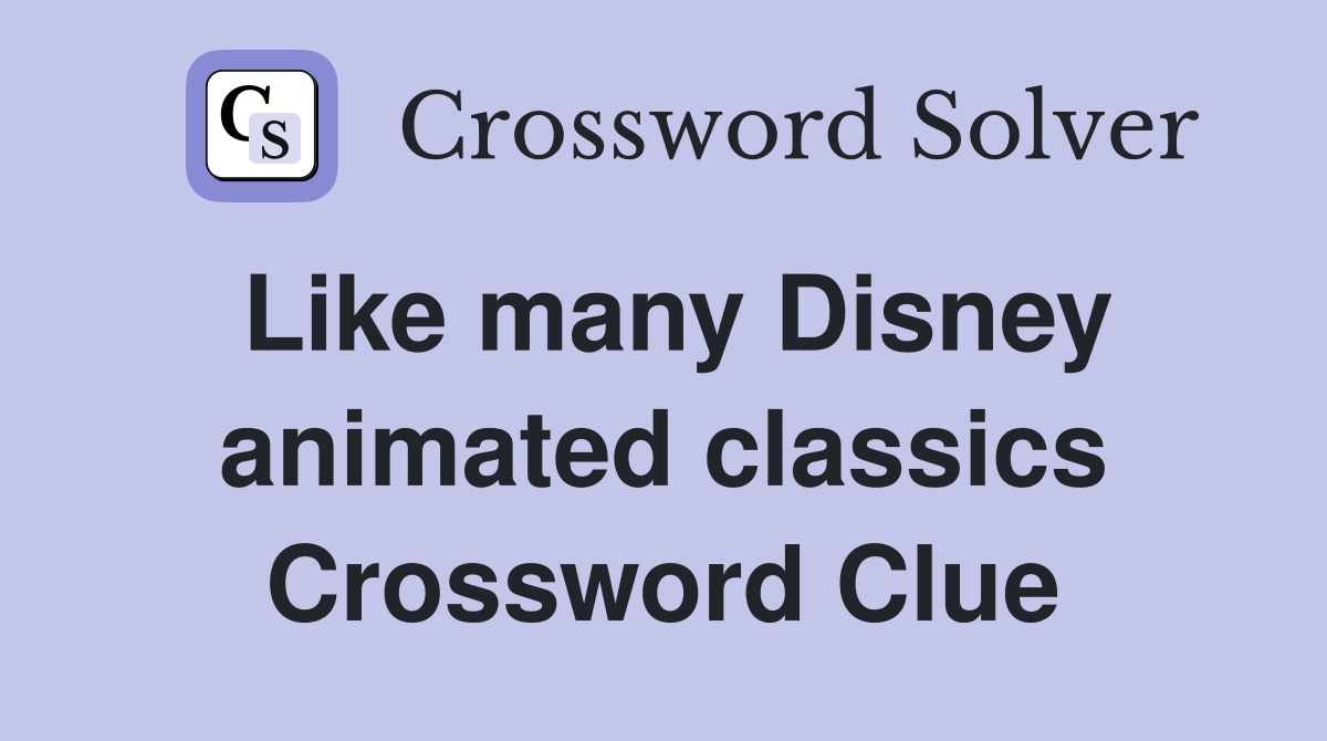 Like many Disney animated classics Crossword Clue