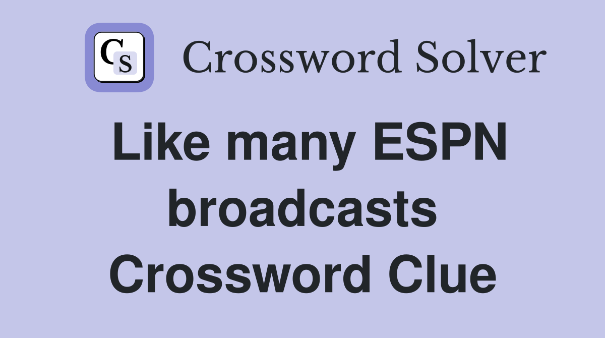 Like many ESPN broadcasts Crossword Clue