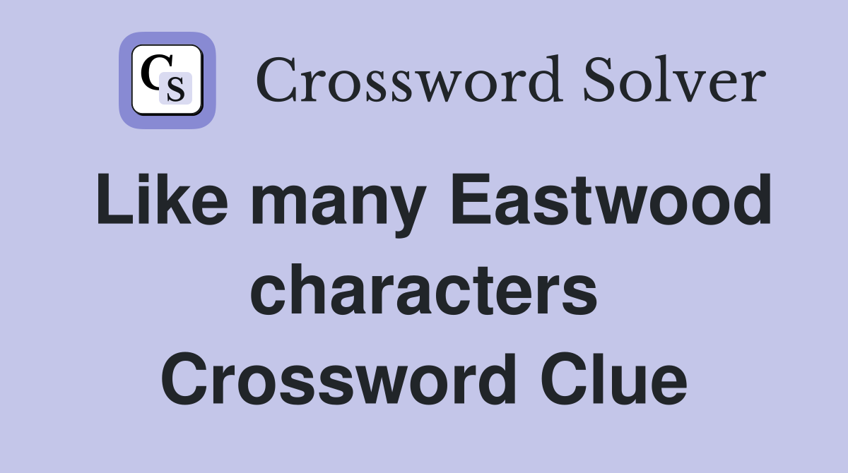 Like many Eastwood characters Crossword Clue