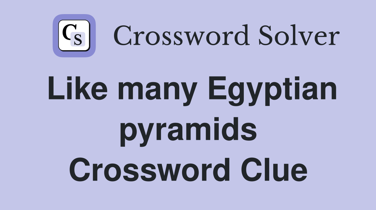 Like many Egyptian pyramids Crossword Clue