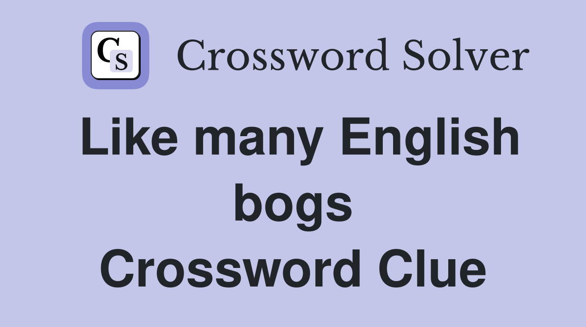 Like many English bogs Crossword Clue