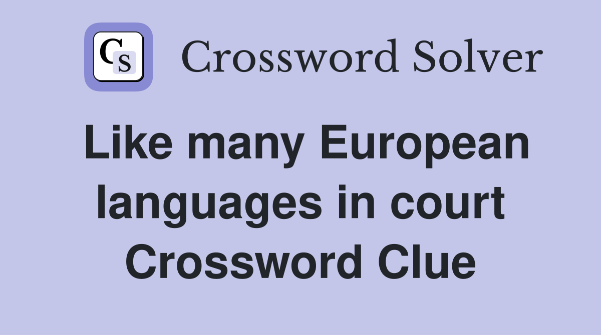 Like many European languages in court Crossword Clue