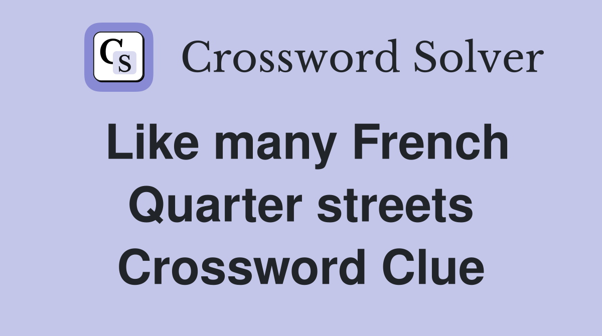 Like many French Quarter streets Crossword Clue