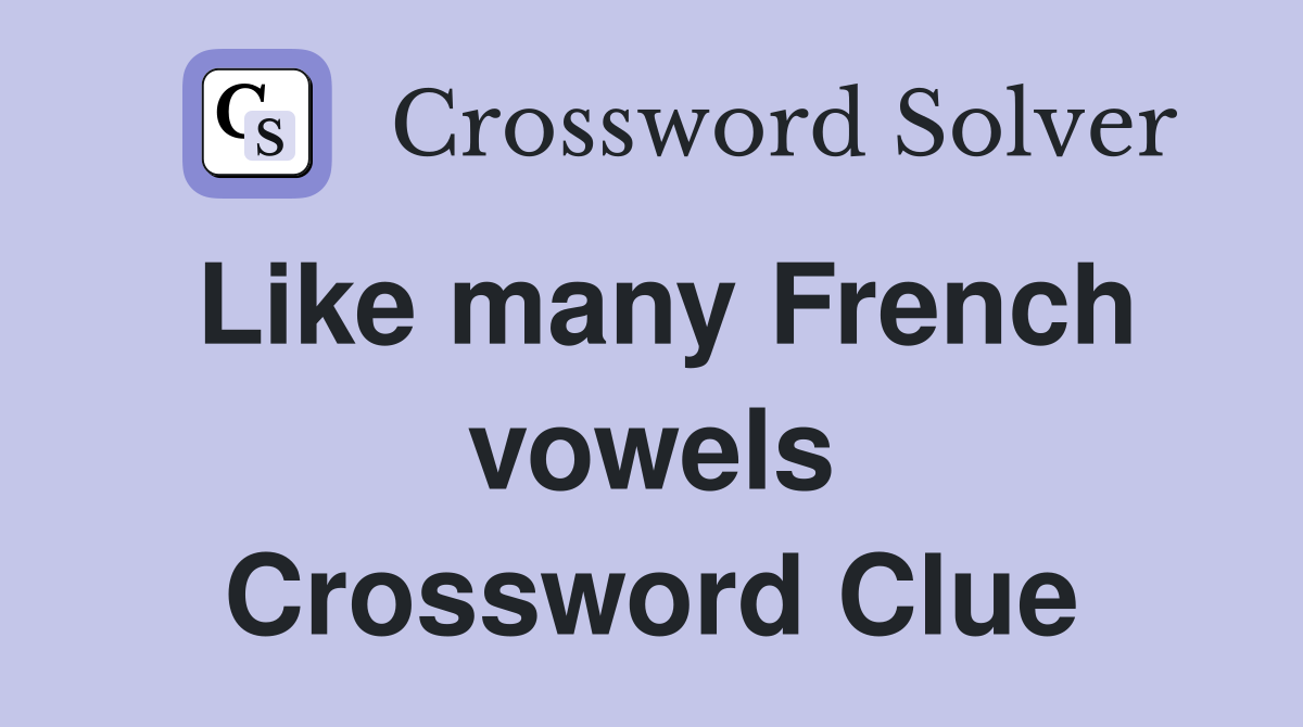 Like many French vowels Crossword Clue