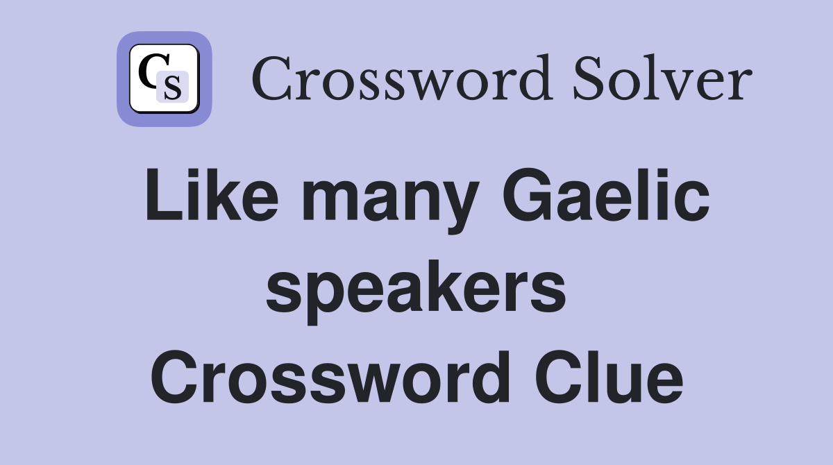 Like many Gaelic speakers Crossword Clue