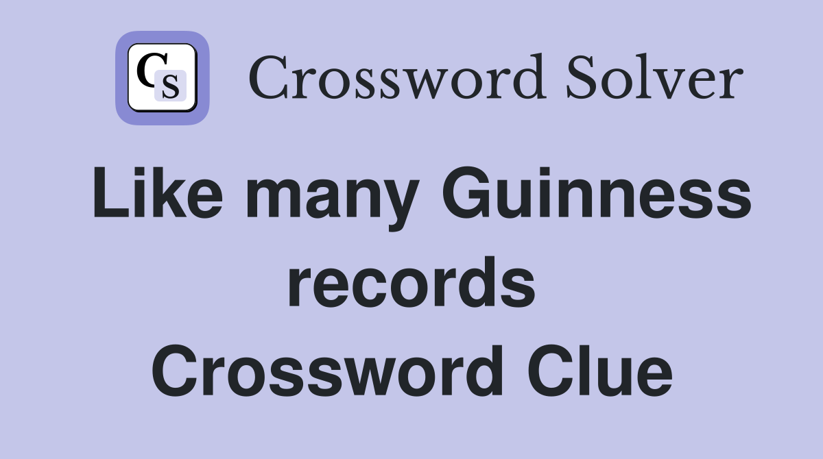 Like many Guinness records Crossword Clue